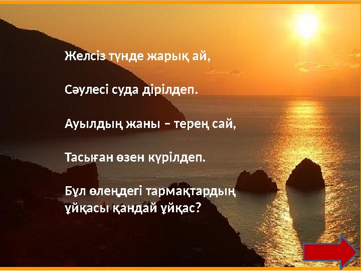 Желсіз түнде жарық ай, Сәулесі суда дірілдеп. Ауылдың жаны – терең сай, Тасыған өзен күрілдеп. Бұл өлеңдегі тармақтардың ұйқасы