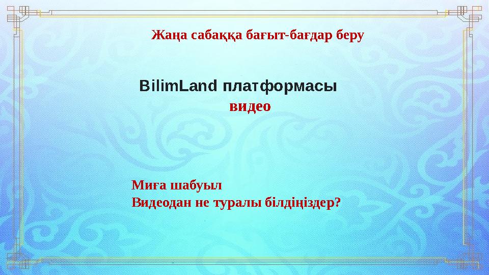 Қ А З А Қ О Р Т А А Р Ғ Ы Н Б А Й Ұ Л Ы Н А Й М А НЖаңа сабаққа бағыт-бағдар беру BilimLand платформасы