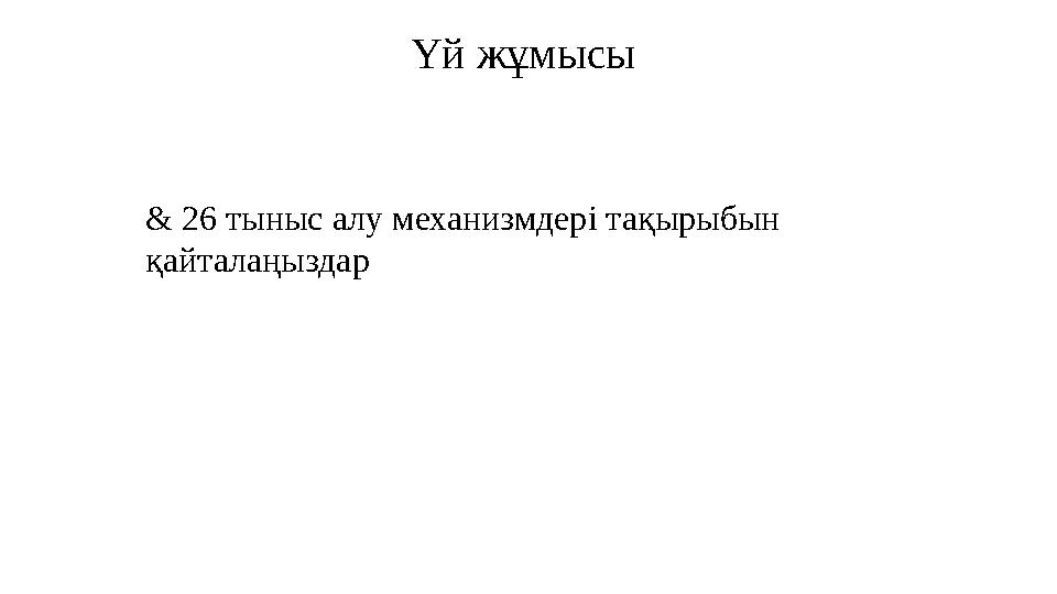 Үй жұмысы & 26 тыныс алу механизмдері тақырыбын қайталаңыздар