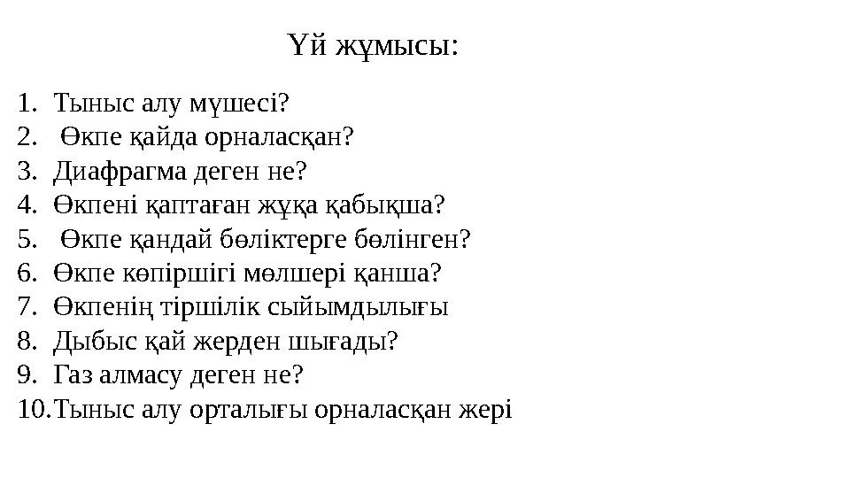 Үй жұмысы: 1. Тыныс алу мүшесі? 2. Өкпе қайда орналасқан? 3. Диафрагма деген не? 4. Өкпені қаптаған жұқа қабықша? 5. Өкпе