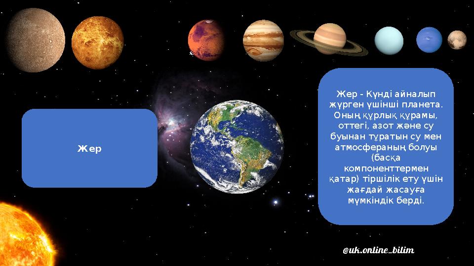 Жер Жер - Күнді айналып жүрген үшінші планета. Оның құрлық құрамы, оттегі, азот және су буынан тұратын су мен атмосфераның
