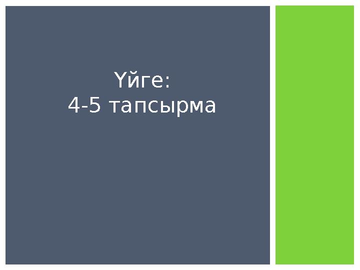 Үйге: 4-5 тапсырма