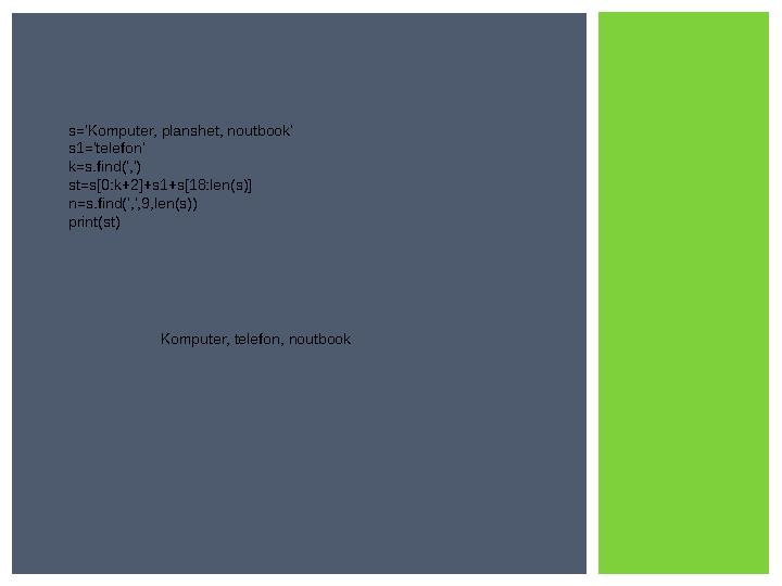 s='Komputer, planshet, noutbook' s1='telefon' k=s.find(',') st=s[0:k+2]+s1+s[18:len(s)] n=s.find(',',9,len(s)) print(st) Kompute