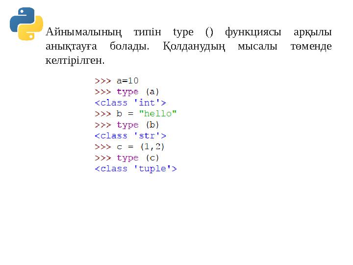 Айнымалының типін type () функциясы арқылы анықтауға болады. Қолданудың мысалы төменде келтірілген. Айнымалының типін type () функциясы арқылы анықтауға болады. Қолданудың мысалы төменде келтірілген.