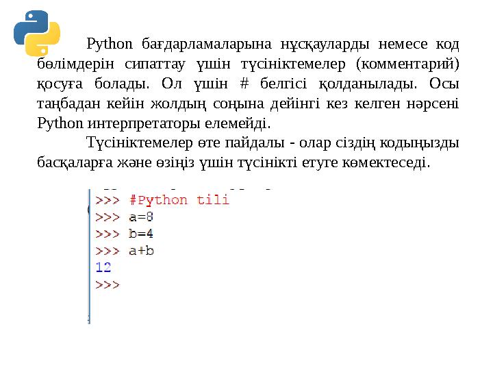Python бағдарламаларына нұсқауларды немесе код бөлімдерін сипаттау үшін түсініктемелер (комментарий) қосуға болады. Python бағдарламаларына нұсқауларды немесе код бөлімдерін сипаттау үшін түсініктемелер (комментарий) қосуға болады.