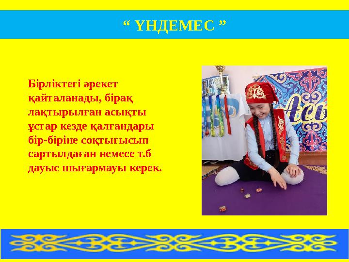 Бірліктегі әрекет қайталанады, бірақ лақтырылған асықты ұстар кезде қалғандары бір-біріне соқтығысып сартылдаған немесе т.б