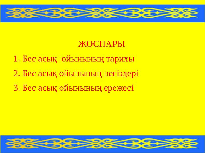 ЖОСПАРЫ 1. Бес асық ойынының тарихы 2. Бес асық ойынының негіздері 3. Бес асық ойынының ережесі