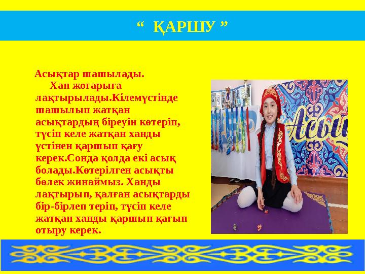 Асықтар шашылады. Хан жоғарыға лақтырылады.Кілемүстінде шашылып жатқан асықтардың біреуін көтер