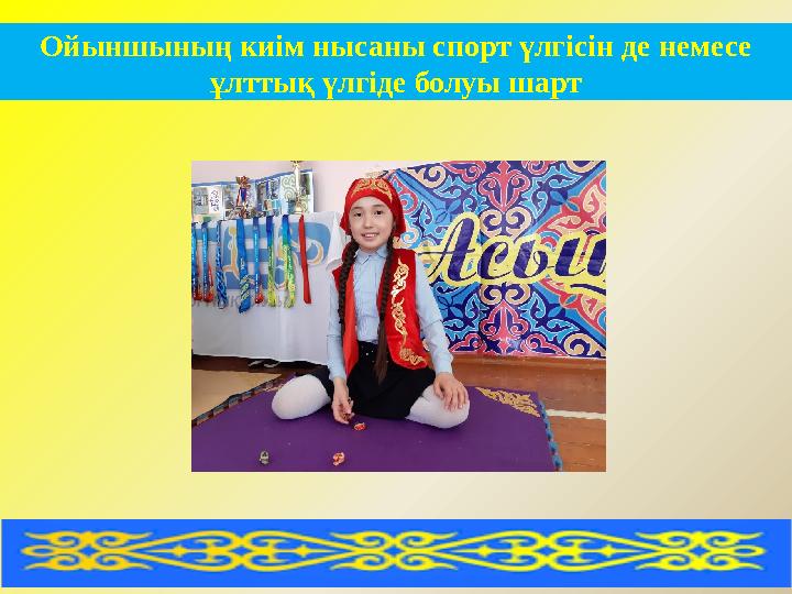 Ойыншының киім нысаны спорт үлгісін де немесе ұлттық үлгіде болуы шарт