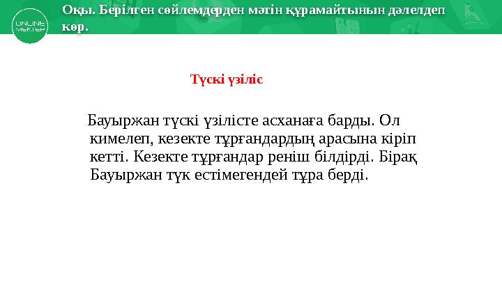 Есіңе түсірОқы. Берілген сөйлемдерден мәтін құрамайтынын дәлелдеп көр. Бауыржан түскі үзілісте асханаға барды. Ол кимеле