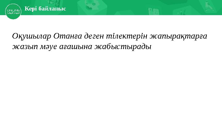 Есіңе түсір Кері байланыс Оқушылар Отанға деген тілектерін жапырақтарға жазып мәуе ағашына жабыстырады