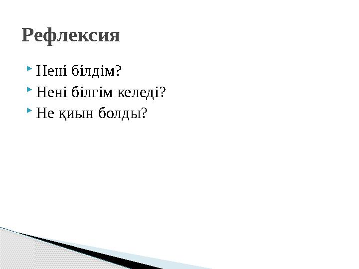  Нені білдім?  Нені білгім келеді?  Не қиын болды?Рефлексия