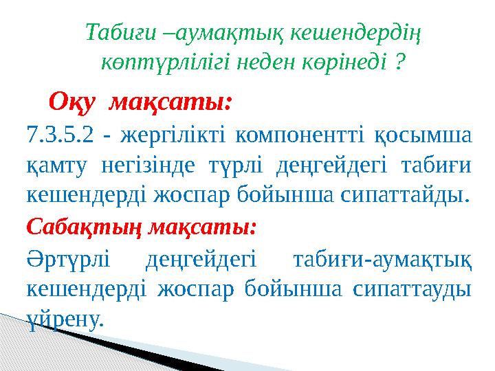 7.3.5.2 - жергілікті компонентті қосымша қамту негізінде түрлі деңгейдегі табиғи кешендерді жоспар бойынша сипаттайды.