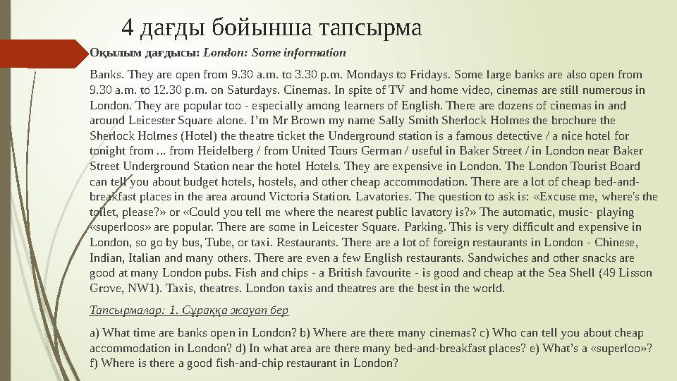 4 дағды бойынша тапсырма Оқылым дағдысы: London: Some information Banks. They are open from 9.30 a.m. to 3.30 p.m. Mondays to F