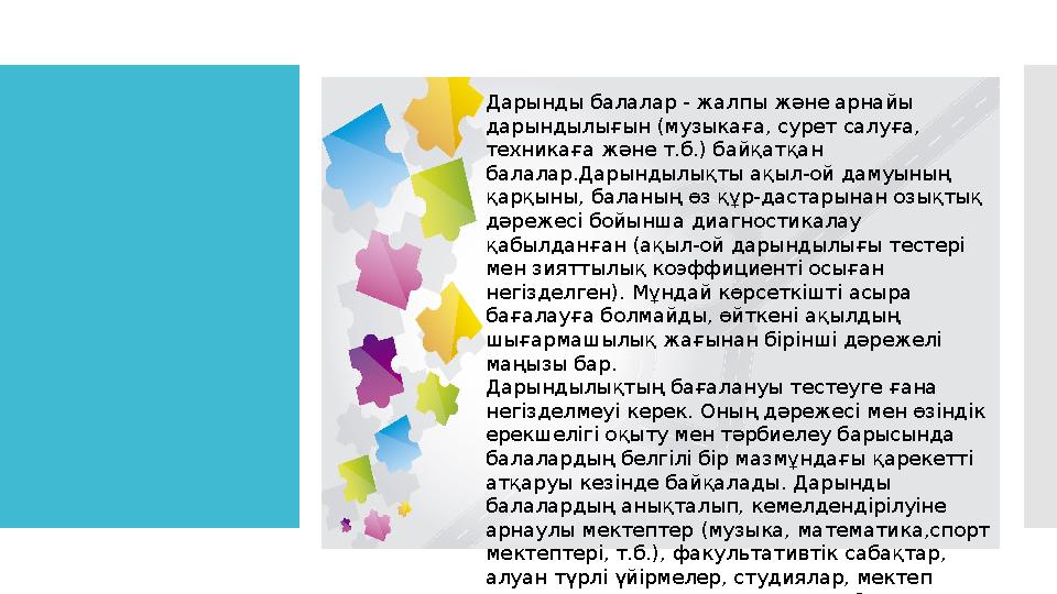 Дарынды балалар - жалпы және арнайы дарындылығын (музыкаға, сурет салуға, техникаға және т.б.) байқатқан балалар.Дарындылықты