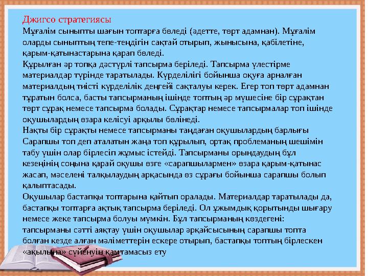 Джигсо стратегиясы Мұғалім сыныпты шағын топтарға бөледі (әдетте, төрт адамнан). Мұғалім оларды сыныптың тепе-теңдігін сақтай о