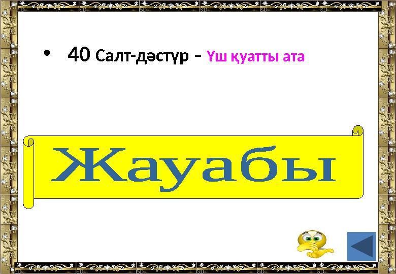 • 40 Салт-дәстүр – Үш қуатты ата (ақыл, жүрек тіл)