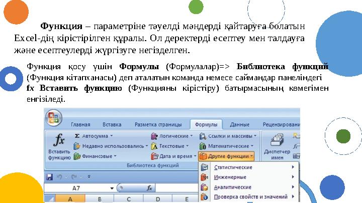 Функция – параметріне тәуелді мәндерді қайтаруға болатын Е xcel- дің кірістірілген құралы. Ол деректерді есептеу мен