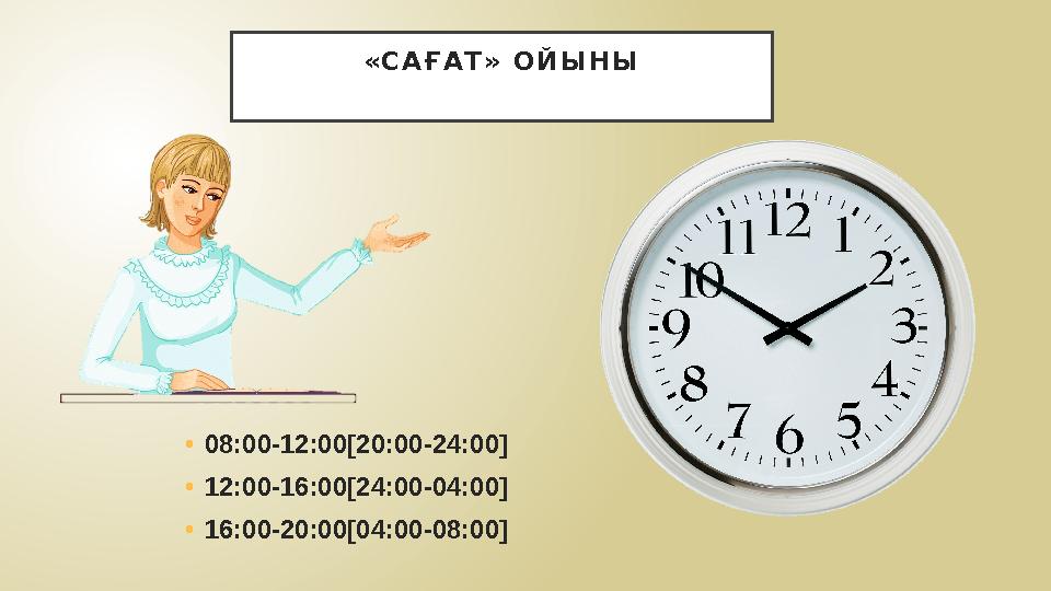 « С А Ғ А Т » О Й Ы Н Ы • 08:00-12:00 [20 :00-24:00 ] • 12:00-16:00 [24 :00-04:00 ] • 16:00-20:00 [04 :00-08:00 ]