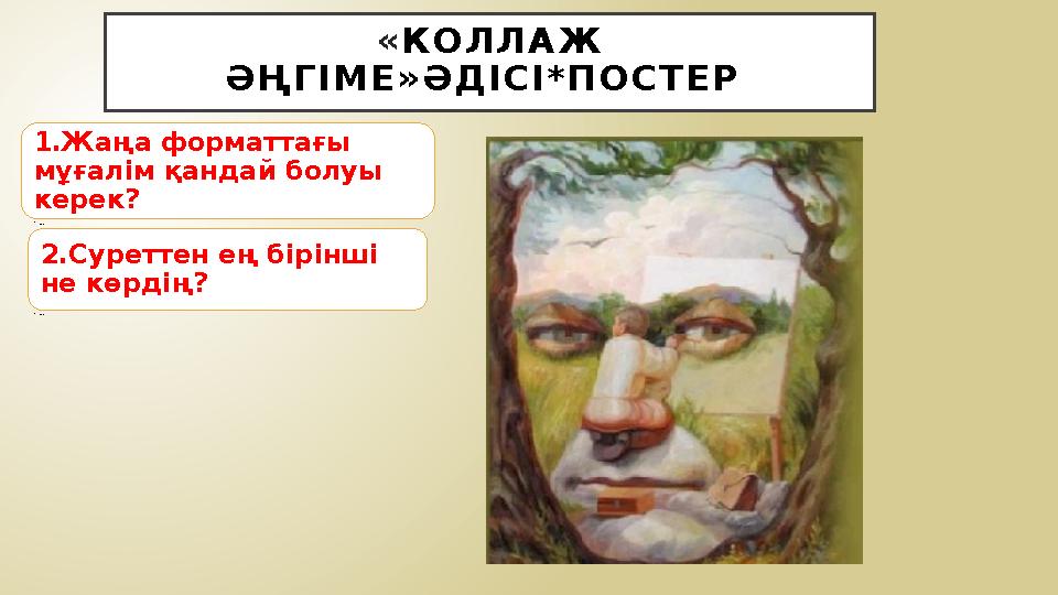 « К О Л Л А Ж Ә Ң Г І М Е » Ә Д І С І * П О С Т Е Р 1.Жаңа форматтағы мұғалім қандай болуы керек? • ... 2.Суреттен ең бірі