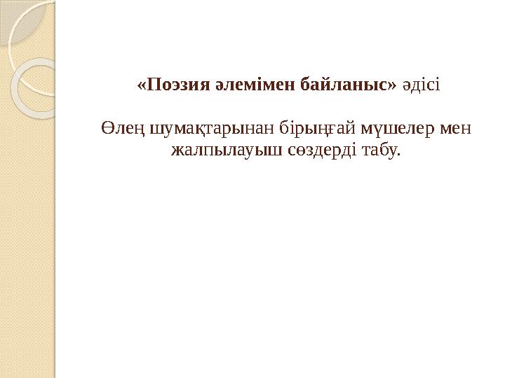 «Поэзия әлемімен байланыс» әдісі Өлең шумақтарынан бірыңғай мүшелер мен жалпылауыш сөздерді табу.