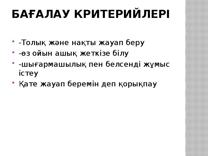 БАҒАЛАУ КРИТЕРИЙЛЕРІ  -Толық және нақты жауап беру  -өз ойын ашық жеткізе білу  -шығармашылық пен белсенді жұмыс істеу 