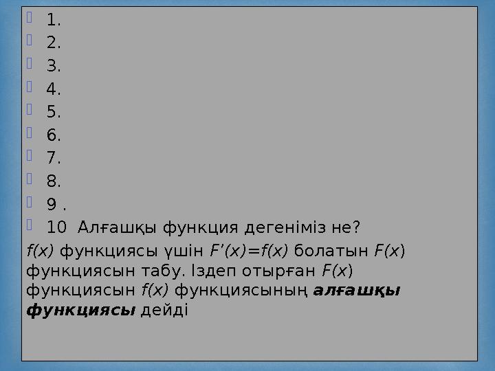  1.  2.  3.  4.  5.  6.  7.  8.  9 .  10 Алғашқы функция дегеніміз не? f(x) функциясы үшін F’(x)=f(x) болат