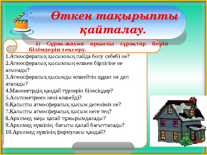 1.Атмосфералық қысымның пайда болу себебі не? 2.Атмосфералық қысымның өлшем бірлігіне не алынады? 3.Атмосфералық қысымды өлшейт