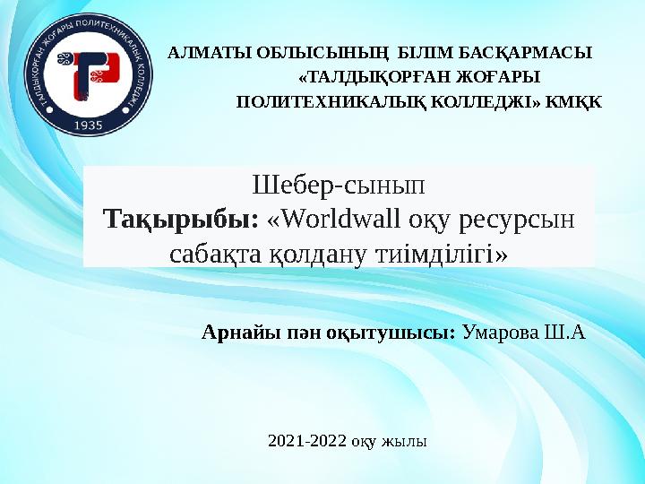 Шебер-сынып Тақырыбы: « Worldwall оқу ресур сын сабақта қолдану тиімділігі »АЛМАТЫ ОБЛЫСЫНЫҢ БІЛІМ БАСҚАРМАСЫ «ТАЛДЫҚОРҒАН