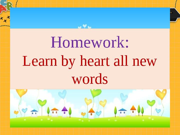 Homework: Learn by heart all new words