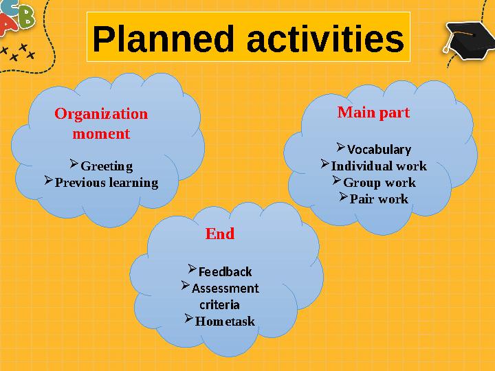 Planned activities Organization moment  Greeting  Previous learning End  Feedback  Assessment criteria  Hometask Main par