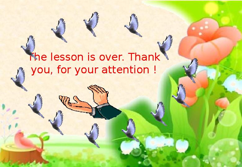 The lesson is over. Thank you, for your attention !