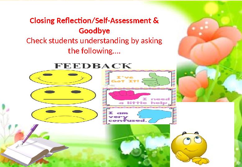Closing Reflection/Self-Assessment & Goodbye Check students understanding by asking the following….