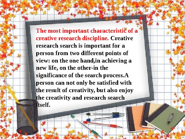The most important characteristic of a creative research discipline. Creative research search is important for a person from