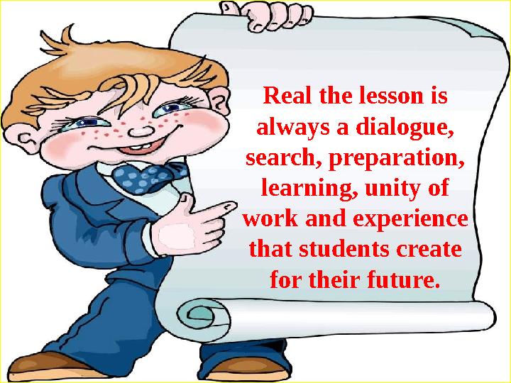 Real the lesson is always a dialogue, search, preparation, learning, unity of work and experience that students create f