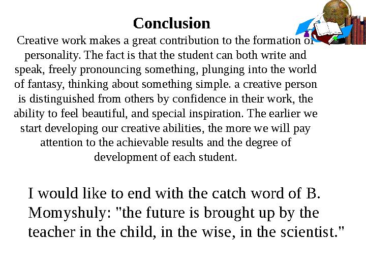 Conclusion Creative work makes a great contribution to the formation of pe