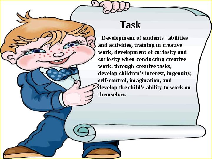 Task Development of students ' abilities and activities, training in creative work, development of curiosity and curiosi