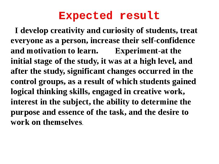 Expected result I develop creativity and curiosity of students, treat everyone as a person, increase their self-confidence