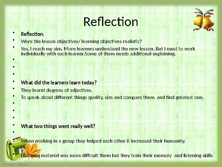 Reflection • Reflection : • Were the lesson objectives/ learning objectives realistic? • Yes, I reach my aim. More learners unde