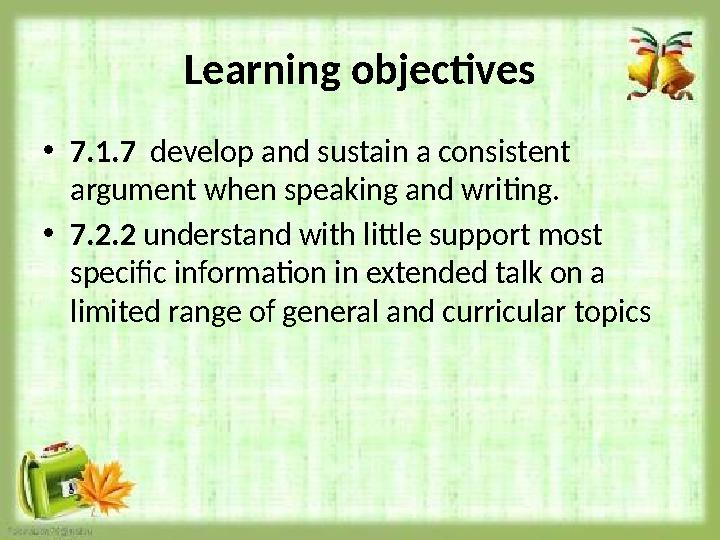 Learning objectives • 7.1.7 develop and sustain a consistent argument when speaking and writing. • 7.2.2 understand with lit