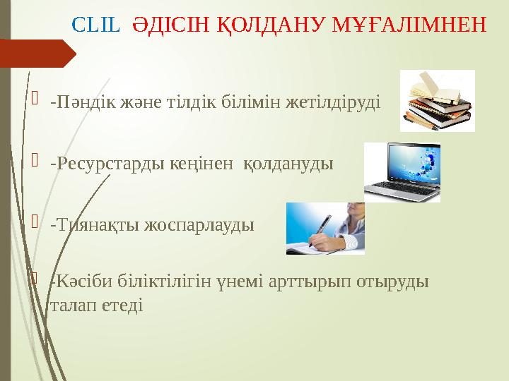 CLIL ӘДІСІН ҚОЛДАНУ МҰҒАЛІМНЕН  -Пәндік және тілдік білімін жетілдіруді  -Ресурстарды кеңінен қолдануды  -Тиянақты жосп