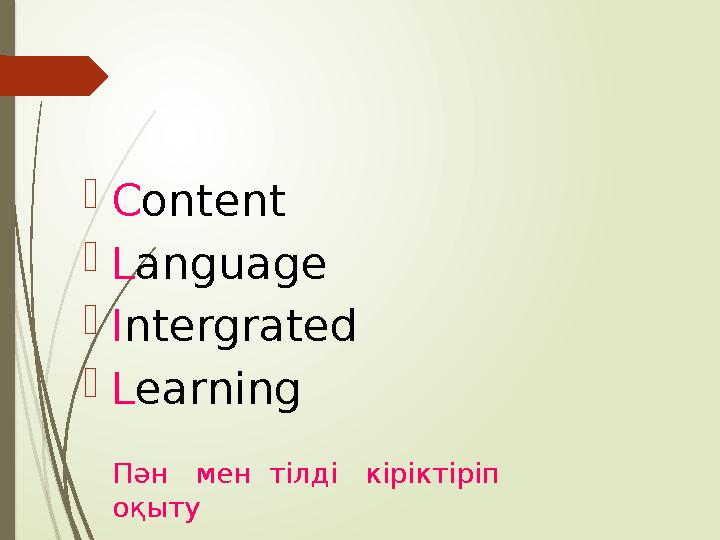  C ontent  L anguage  I ntergrated  L earning Пән мен тілді кіріктіріп оқыту