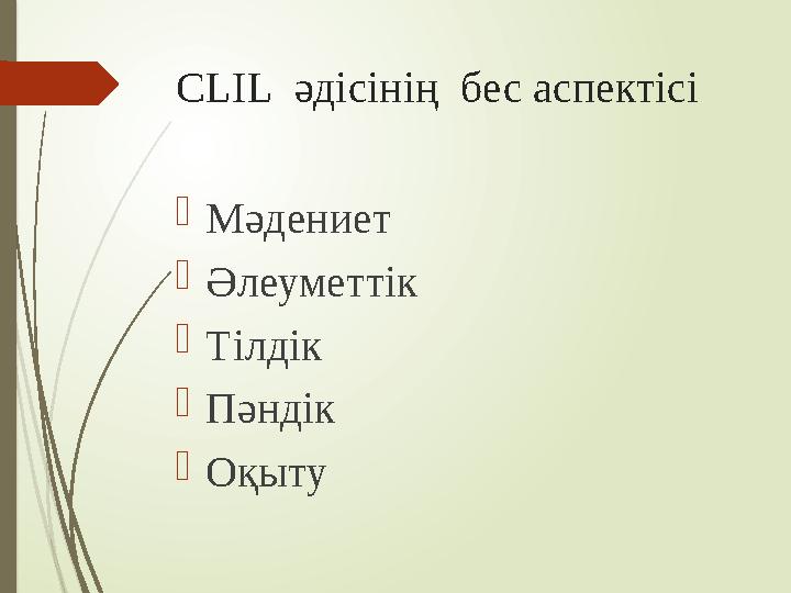 CLIL әдісінің бес аспектісі  Мәдениет  Әлеуметтік  Тілдік  Пәндік  Оқыту