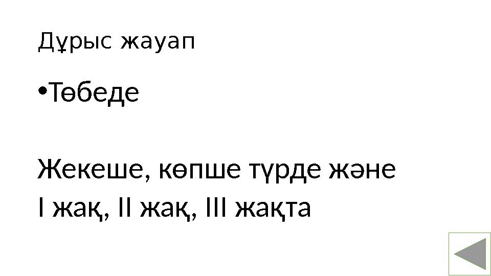 Дұрыс жауап • Төбеде Жекеше, көпше түрде және І жақ, ІІ жақ, ІІІ жақта