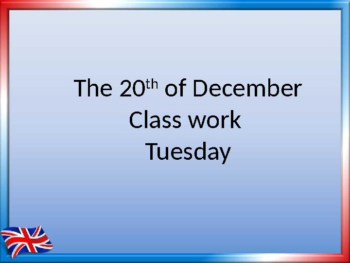 The 20 th of December Class work Tuesday
