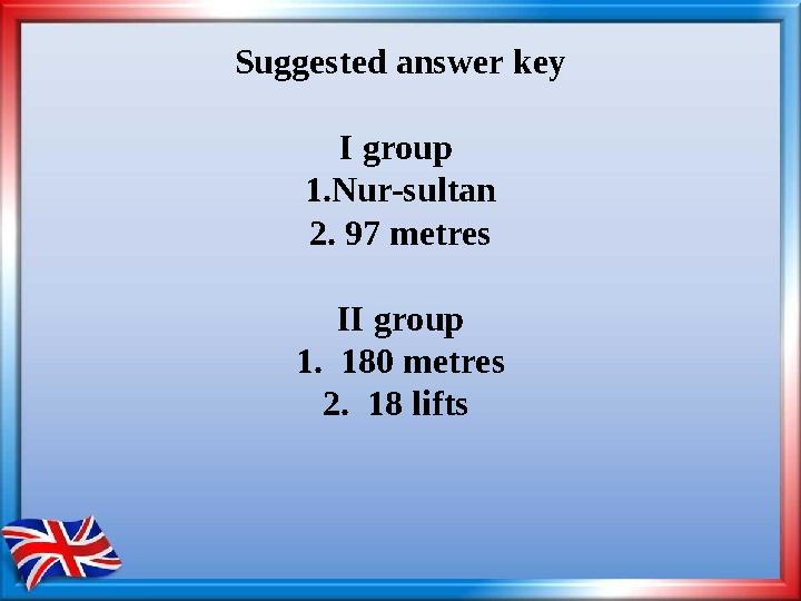 Suggested answer key I group 1.Nur-sultan 2. 97 metres II group 1. 180 metres 2. 18 lifts