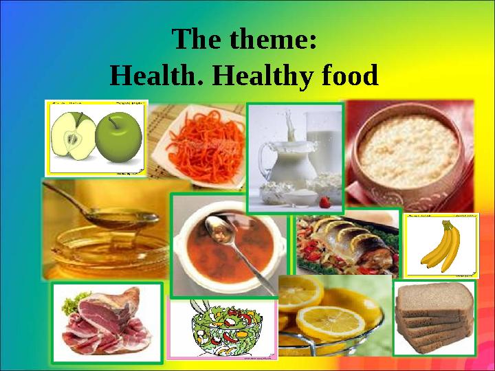 The theme: Health. Healthy food