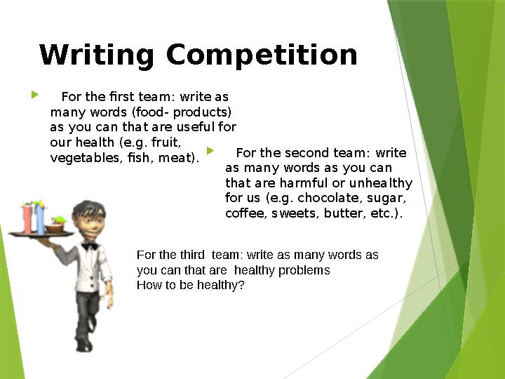 Writing Competition  For the first team: write as many words (food- products) as you can that are useful for our health