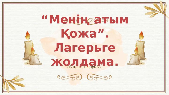 “ Менің атым Қожа”. Лагерьге жолдама. Сабақтың тақырыбы: