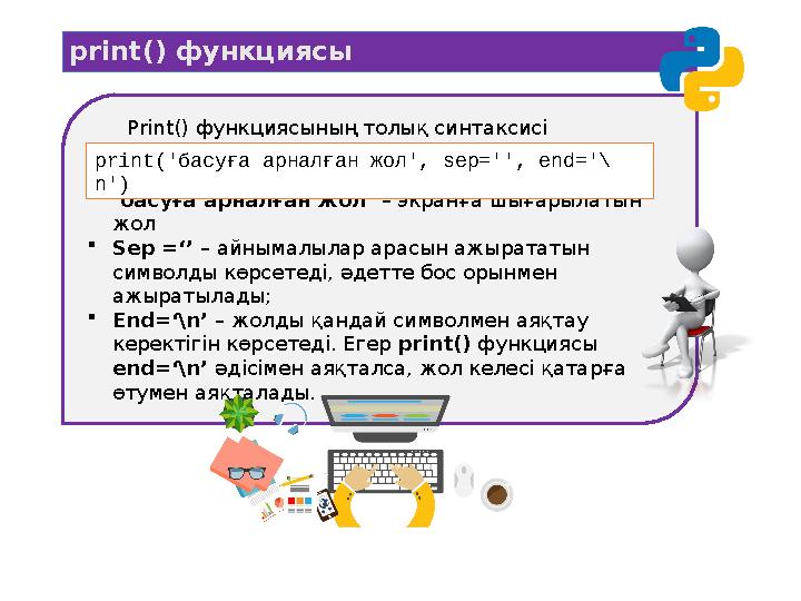 Print() функциясының толық синтаксисі  ‘ басуға арналған жол ’ – экранға шығарылатын жол  Sep =‘’ – айнымалылар арасын а